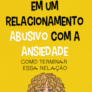 Em um relacionamento abusivo com a ansiedade