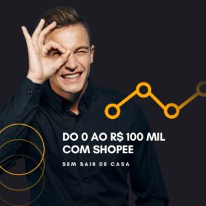 Do 0 ao R$ 100 Mil com Shopee
